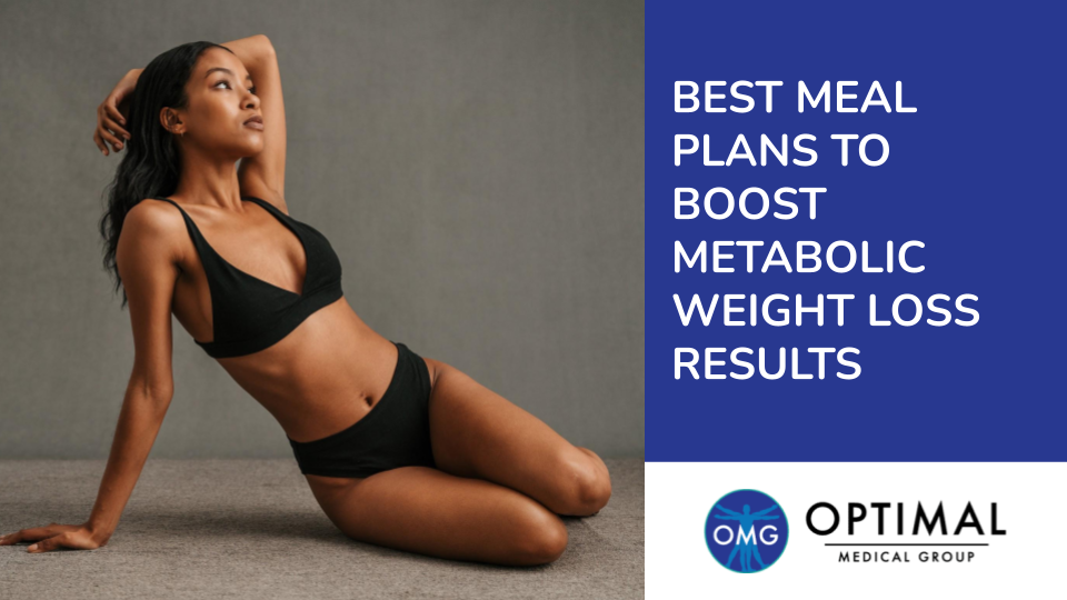 Best Meal Plans to Boost Metabolic Weight Loss Results by Optimal Medical Group