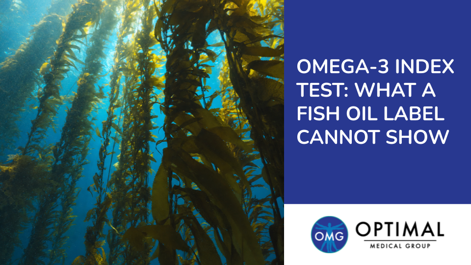 Omega-3 Index Test: What a Fish Oil Label Cannot Show by Optimal Medical Group