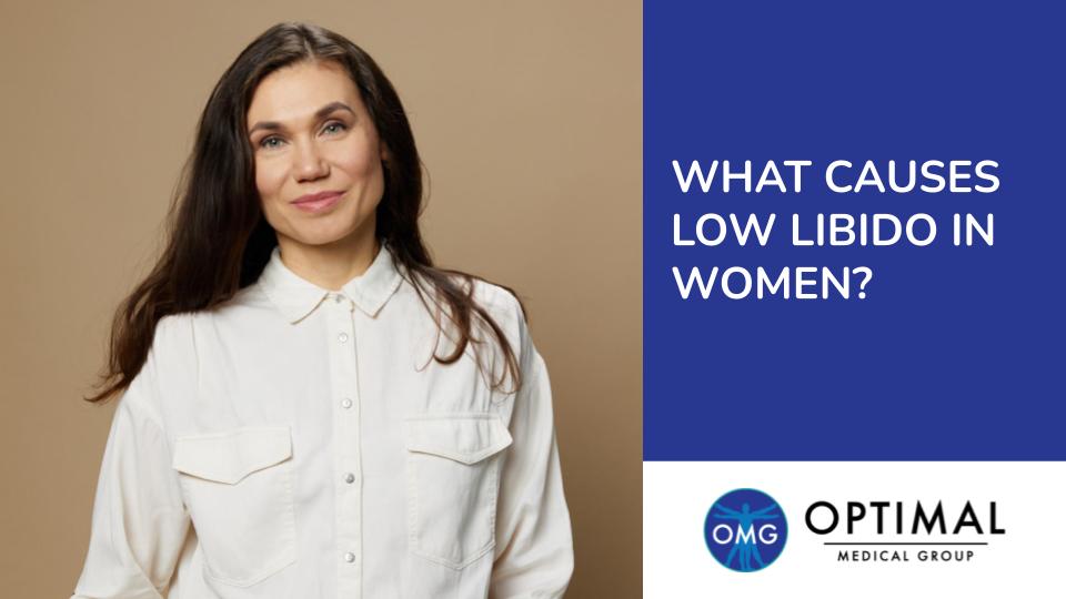 What Causes Low Libido in Women? By Optimal Medical Group