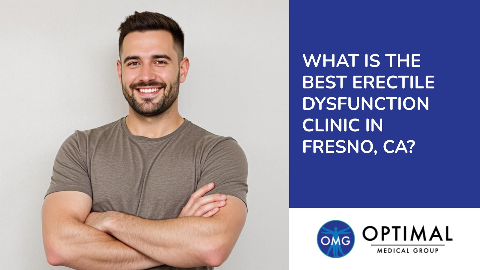 What is the Best Erectile Dysfunction Clinic in Fresno, CA? By Optimal Medical Group